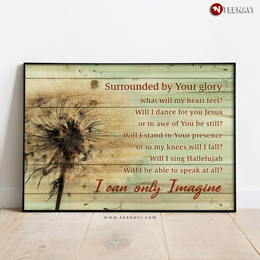 Dandelion MercyMe I Can Only Imagine Lyrics Surrounded By Your Glory Poster