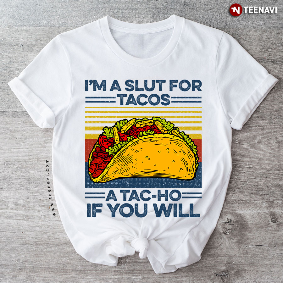 I'm A Slut For Tacos A Tac-Ho If You Will Vintage T-Shirt