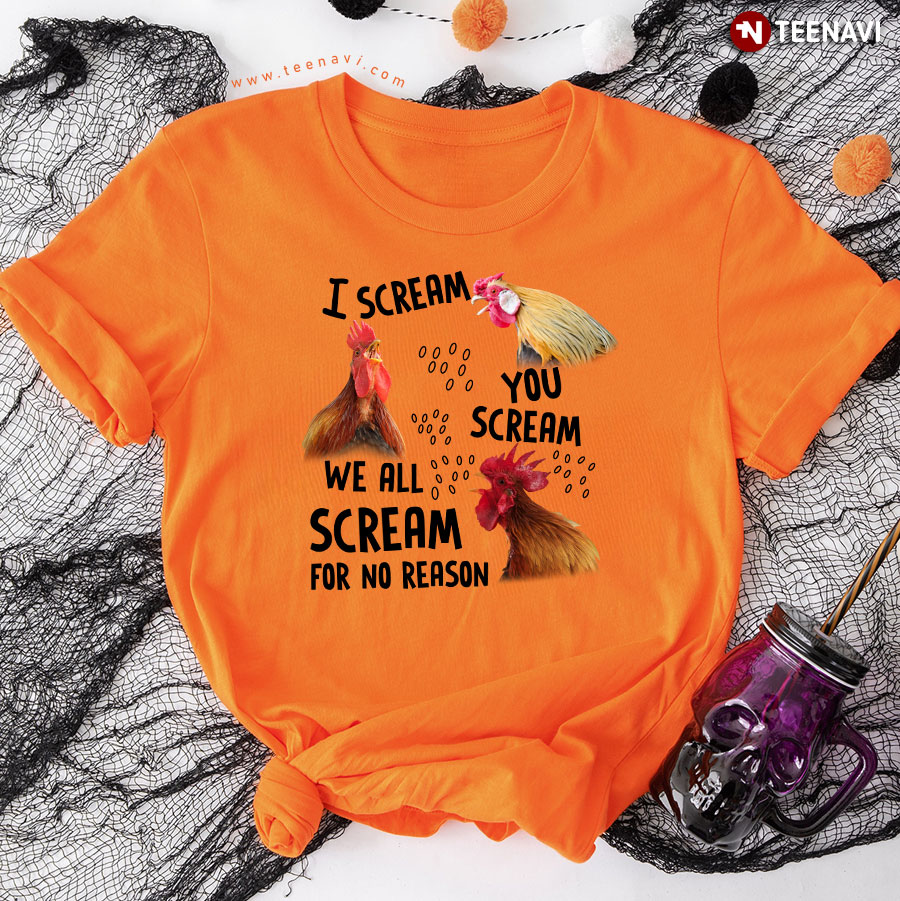 Roosters I Scream You Scream We All Scream For No Reason T-Shirt