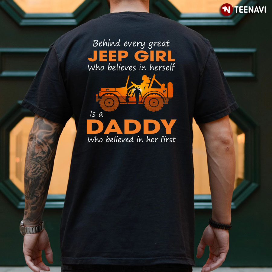 Behind Every Great Jeep  Girl Who Believes In Herself Is A Dady Who Believed In Her First