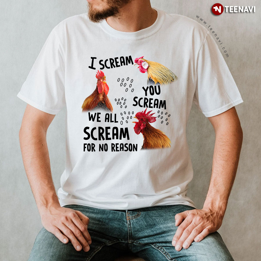 Roosters I Scream You Scream We All Scream For No Reason T-Shirt