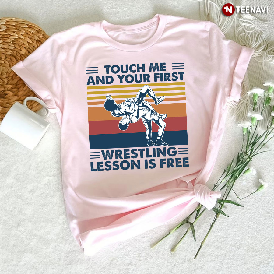 Touch Me And Your First Wrestling Lesson Is Free T-Shirt