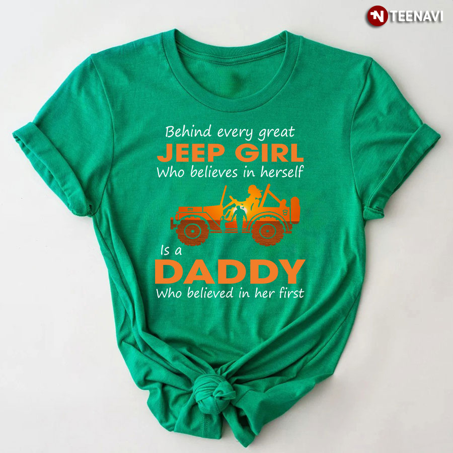 Behind Every Great Jeep  Girl Who Believes In Herself Is A Dady Who Believed In Her First