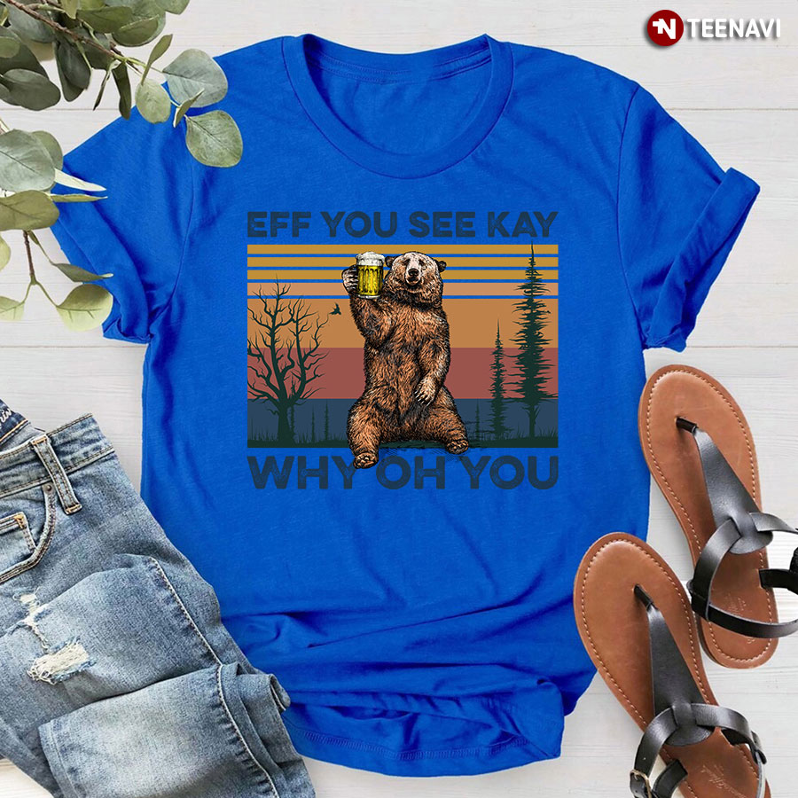 Bear Drinking Beer Eff You See Kay Why Oh You Vintage T-Shirt