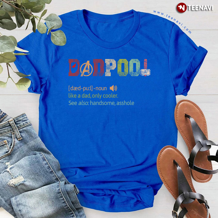 Dadpool Like A Dad Only Cooler Deadpool Avengers T-Shirt Dadpool Like A Dad Only Cooler Deadpool Avengers T-Shirt