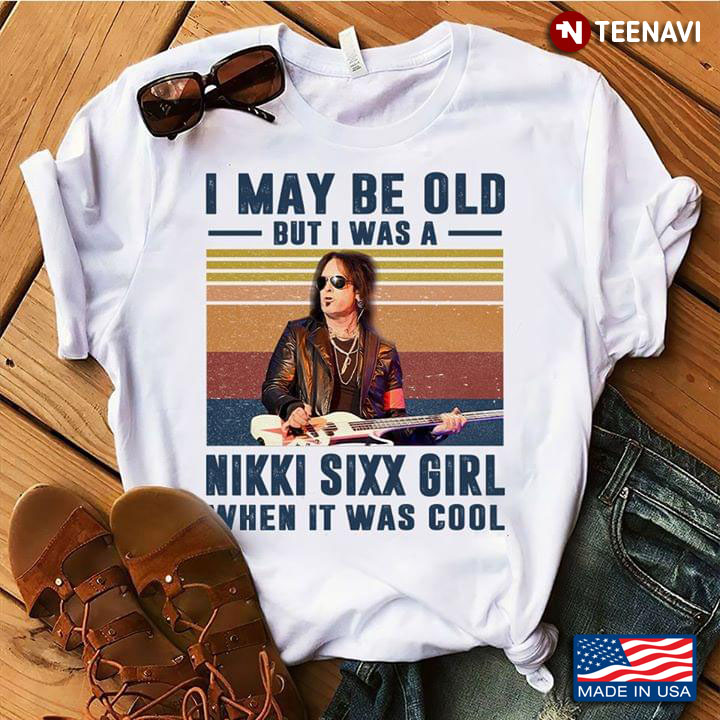 I May Be Old But I Was A Nikki Sixx Girl When It Was Cool
