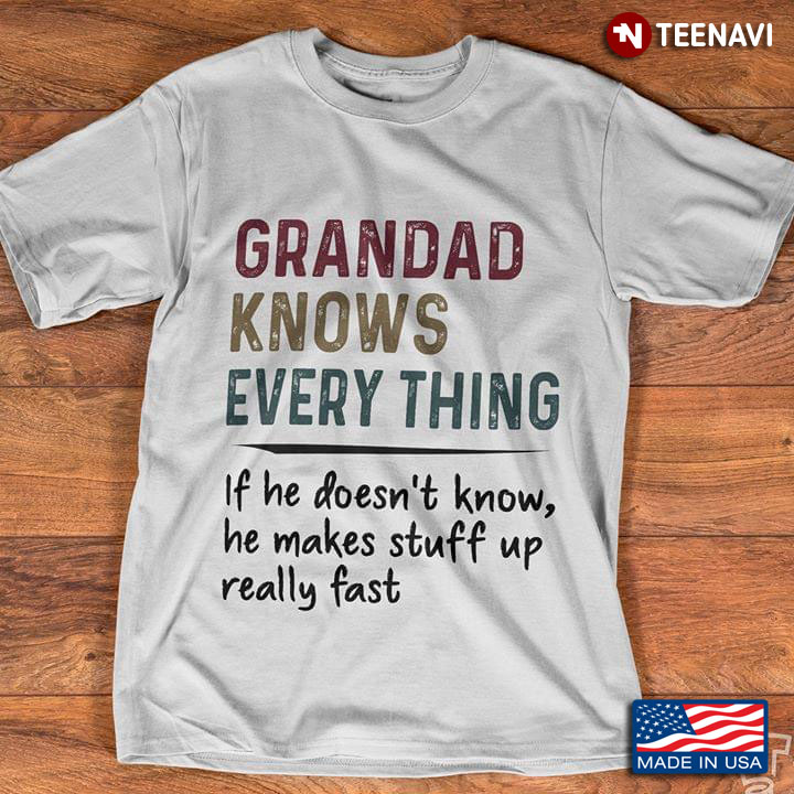 Grandad Knows Every Thing If He Doesn't Know He Makes Stuff Up Really Fast