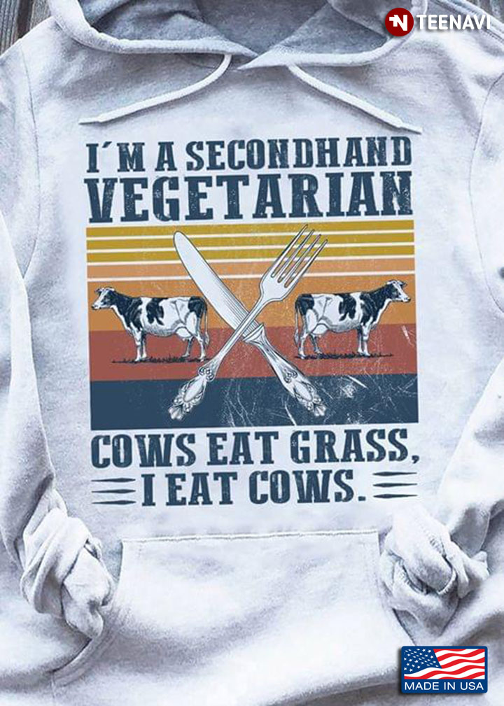 I'm A Secondhand Vegetarian Cows Eat Grass I Eat Cows