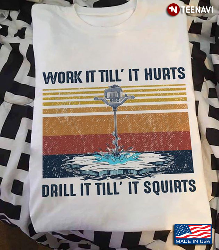 Work It Till' It Hurts Drill It Till' It Squirts