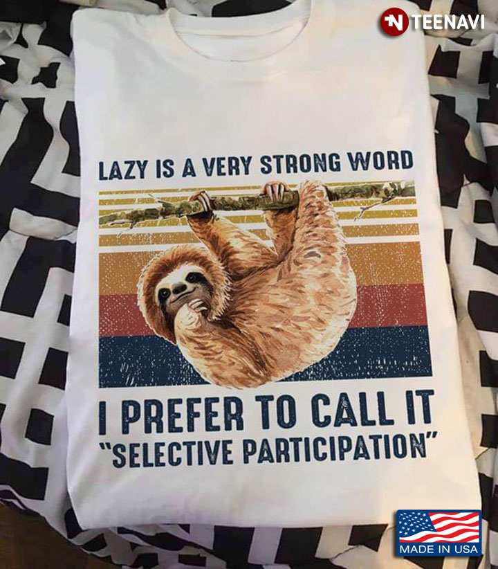 Sloth Lazy Is A Very Strong Word I Prefer To Call It Selective Participation