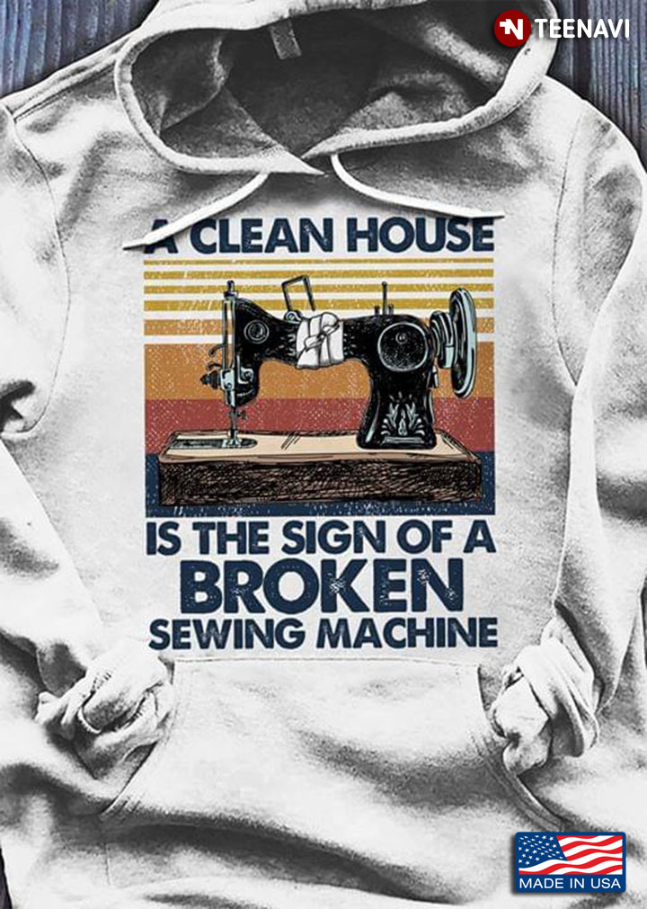 A Clean House Is The Sign Of A Broken Sewing Machine