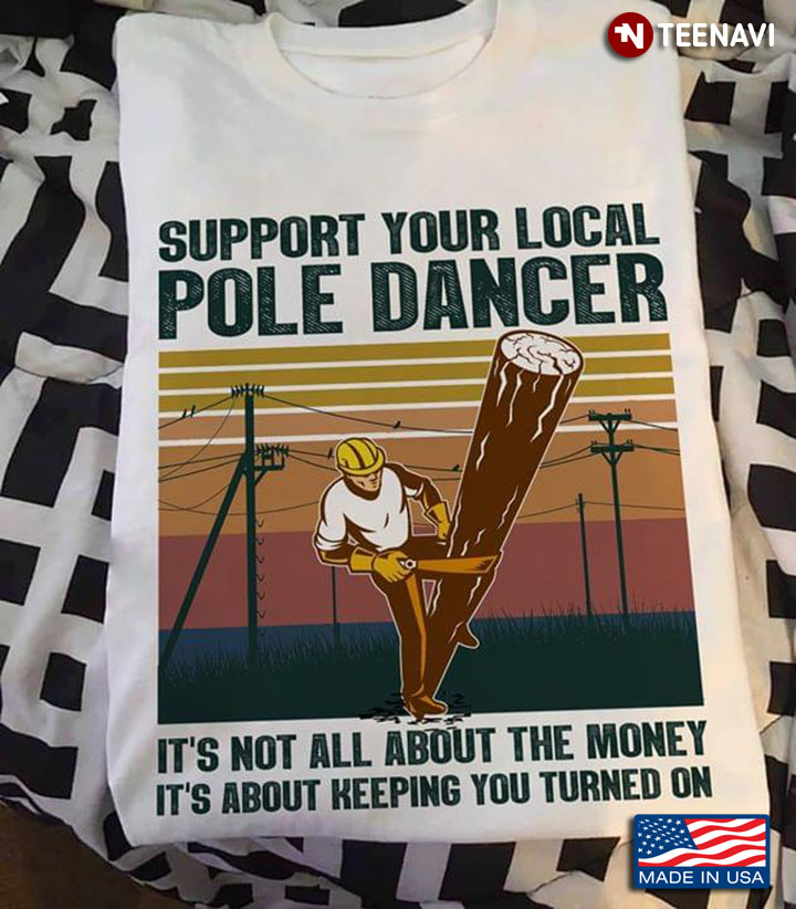 Lineworker Support Your Local Pole Dancer It’s Not All About The Money It's About Keeping You