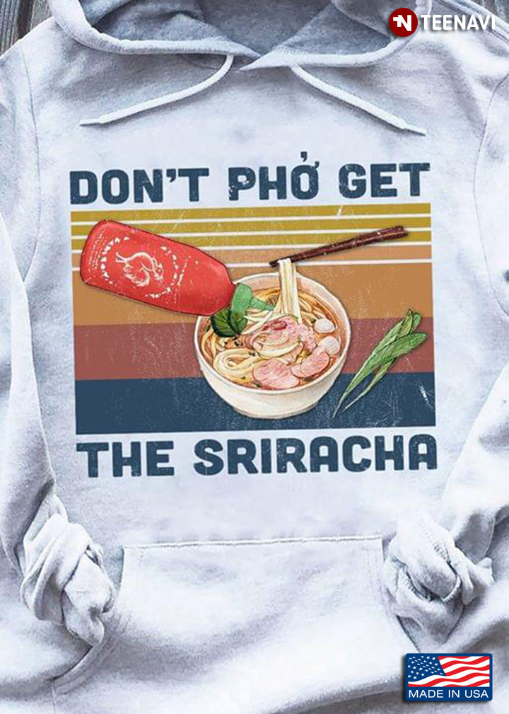 Don't Phở Get The Sriracha