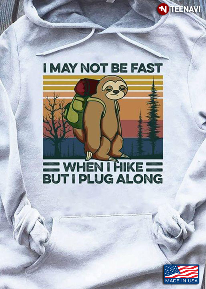 I May Not Be Fast  When I Hike But I Plug Along Sloth