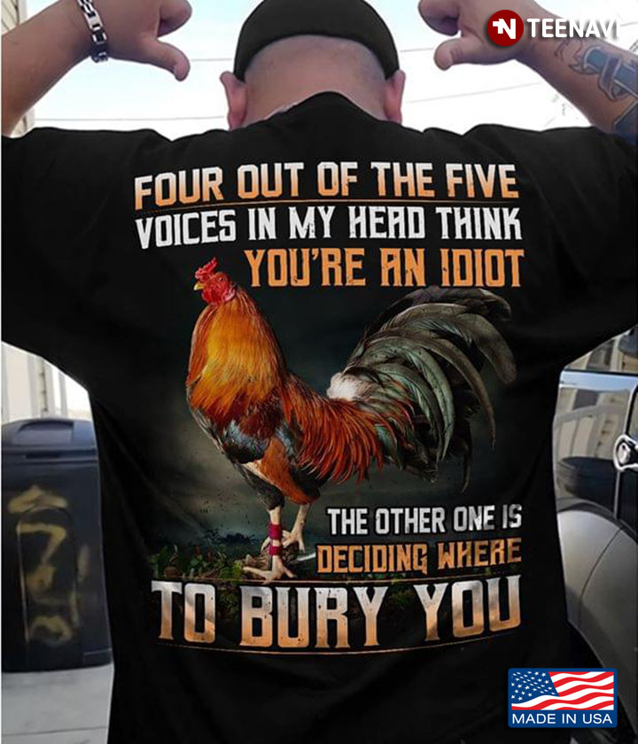 Rooster Four Out Of Five Voices In My Head Think You're An Idiot The Other One Is Deciding
