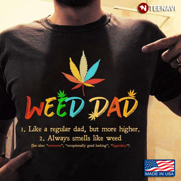 Weed Dad Like A Regular Dad But More Higher Always Smells Like Weed