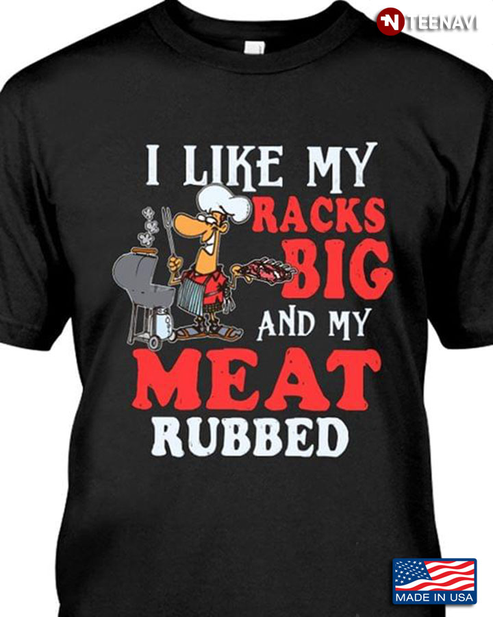 I Like My Racks Big And My Meat Rubbed BBQ