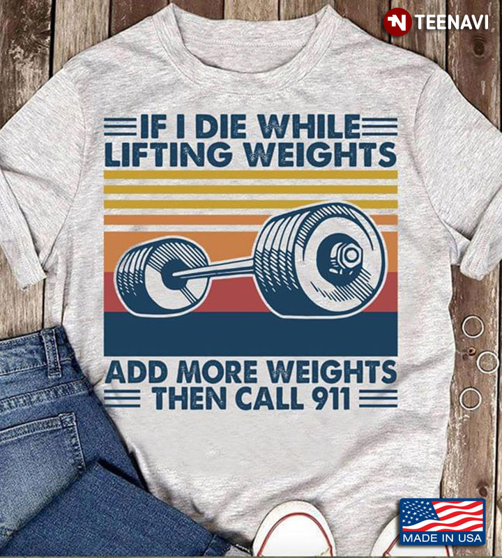 If I Die While Lifting Weights Add More Weights The Call 911 Vitntage