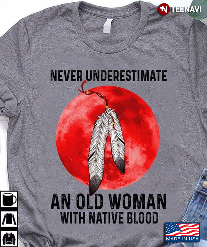 Never Underestimate An Old Woman With Native Blood