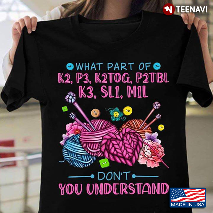 What Part Of K2 P3 K2tog P2tbl K3 Sl1 M1l Don't You Understand Crochet