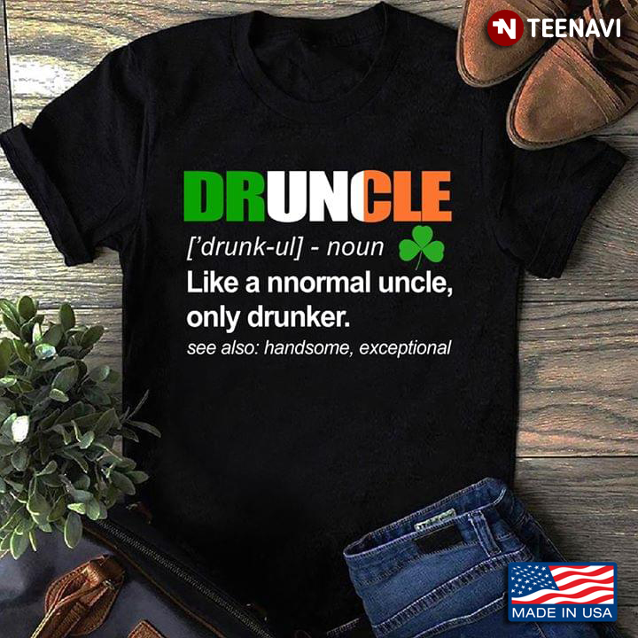 Druncle Like A Normal Uncle Only Drunker See Also Handsome Exceptional St. Patrick's Day