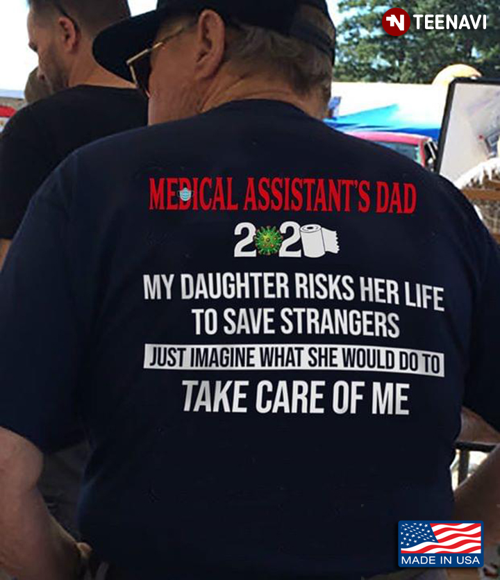 Medical Assistant's Dad 2020 My Daughter Risks Her Life To Save Strangers Just Imagine