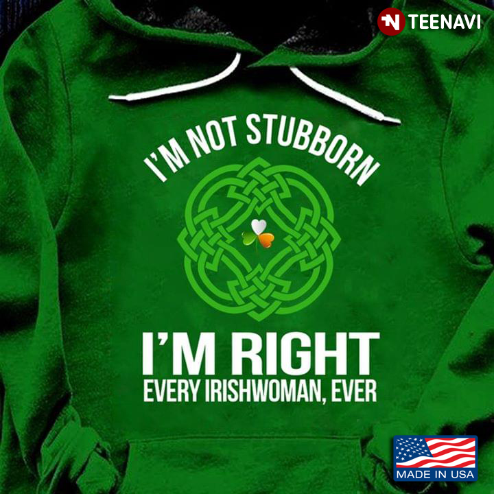 I'm Not Stubborn I'm Right Every Irishwoman Ever St. Patrick's Day