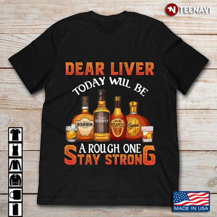 Bourbon Whiskey Dear Liver Today Will Be A Rough One Stay Strong