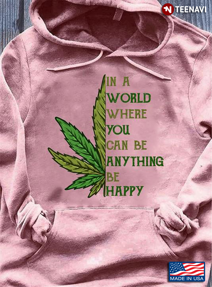 In A World Where You Can Be Anything Be Happy Cannabis