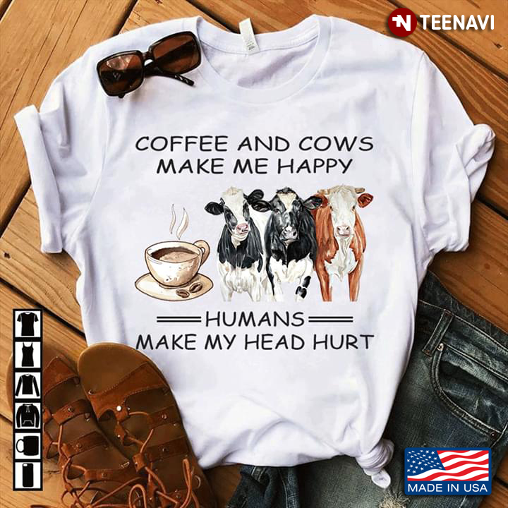 Coffee And Cows Make Me Happy Humans Make My Head Hurt