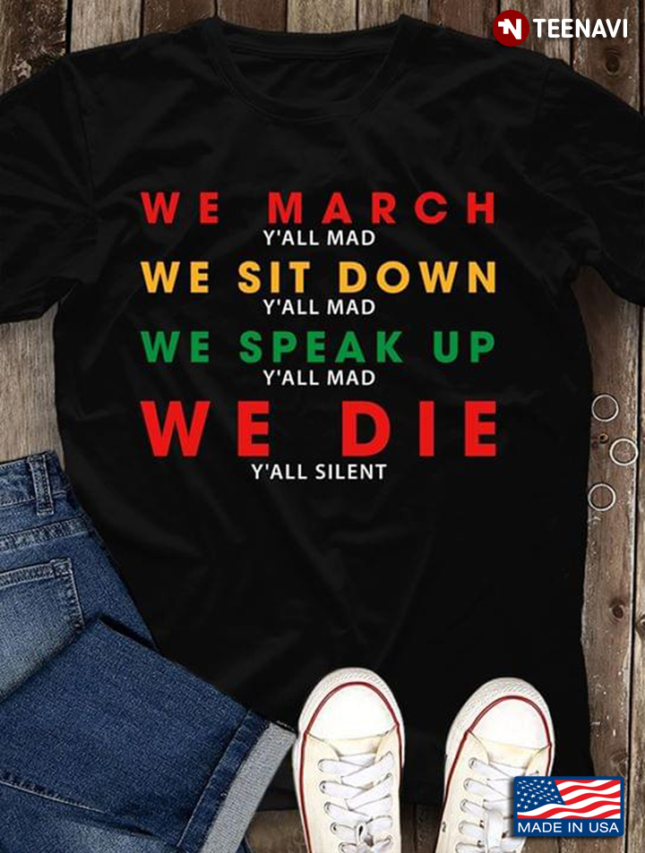 We March Y'all Mad We Sit Down Y'all Mad We Speak Up Y'all Mad We Die Y'all Silent