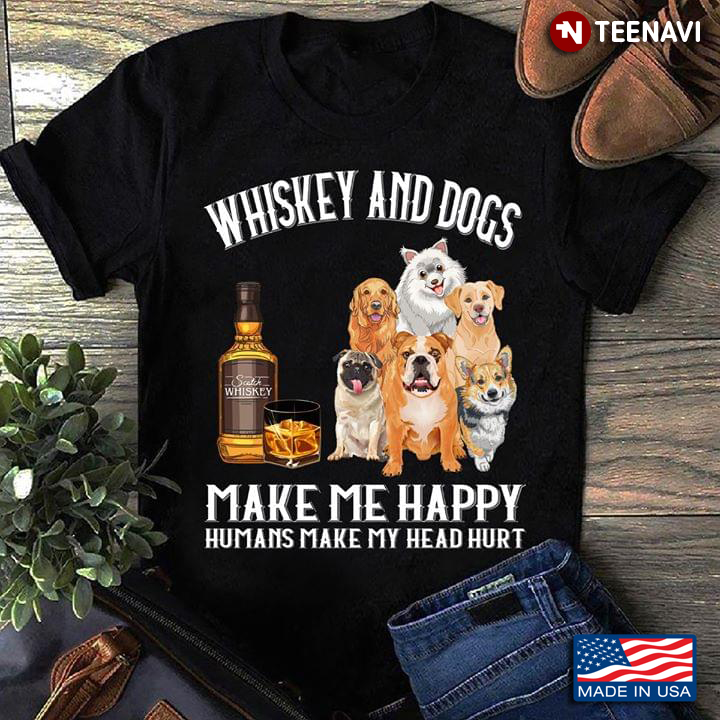 Whiskey And Dogs Make Me Happy Humans Make My Head Hurt