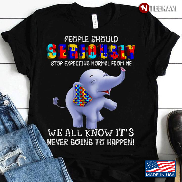 Elephant Autism Awareness People Should Seriously Stop Expecting Normal From Me We All Knows