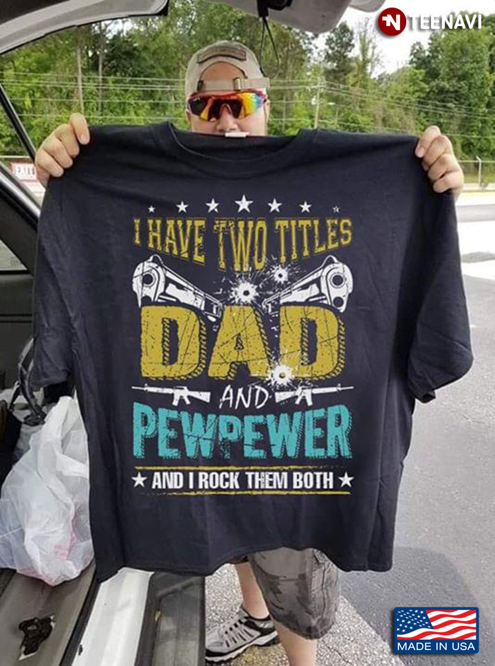 I Have Two Titles Dad And Pewpewer And I Rock Them Both