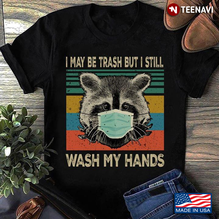 Raccoon I May Be Trash But I Still Wash My Hands Coronavirus Pandemic