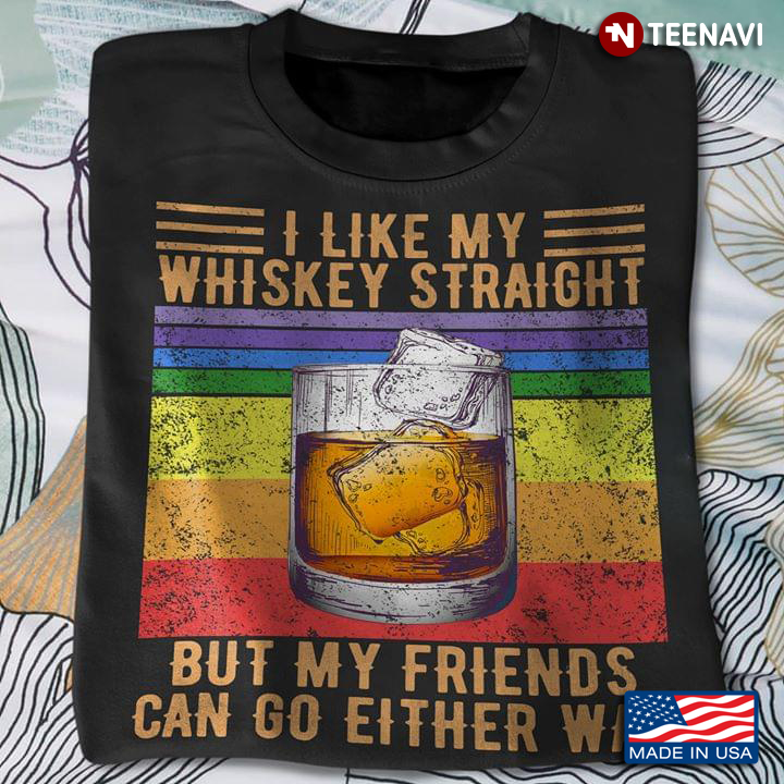 I Like My Whiskey Straight But My Friends Can Go Either Way Vintage