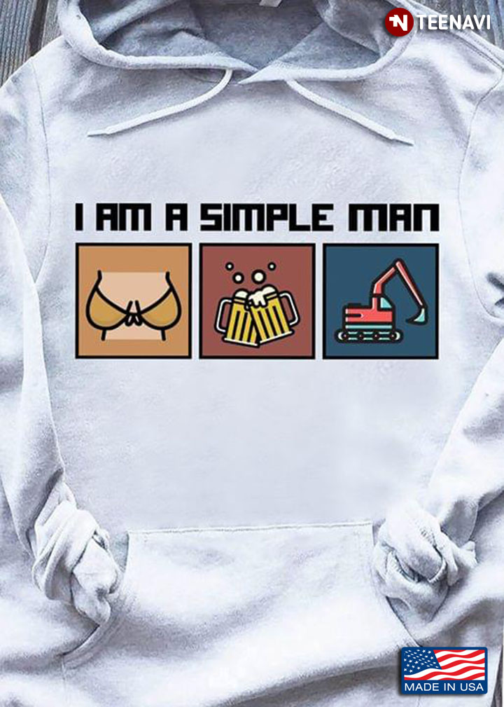I Am A Simple Man I Like Boobs Beer And Excavator