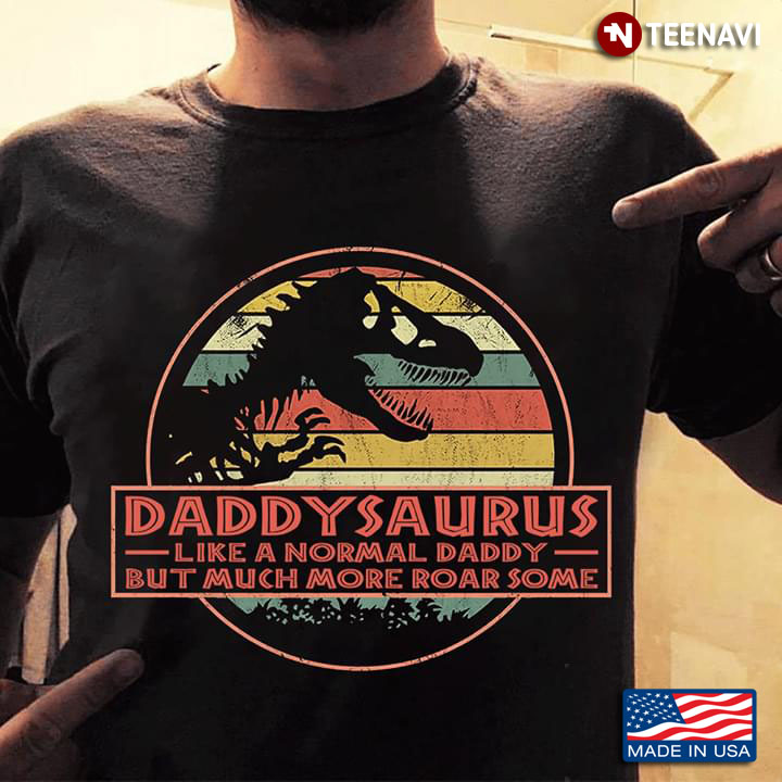 Daddysaurus Like A Normal Daddy But Much More Roar Some