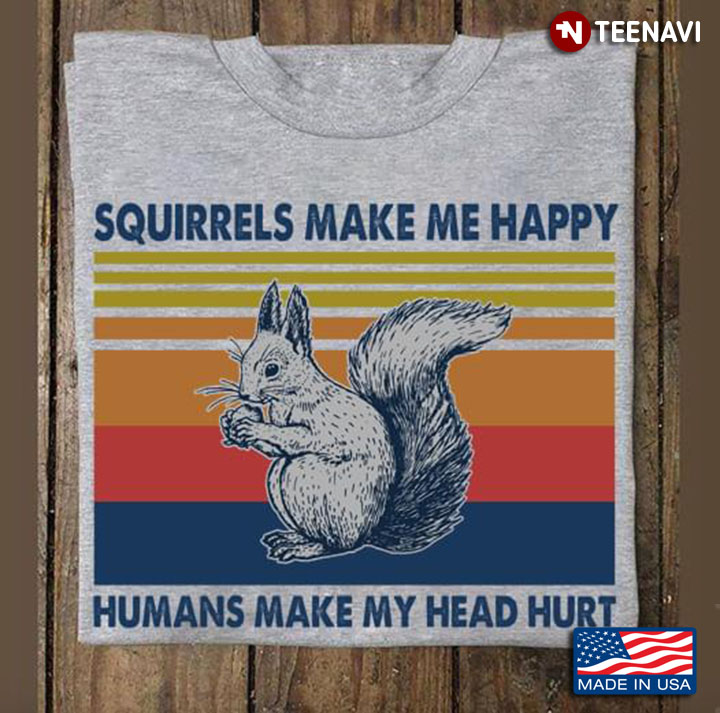 Squirrels Make Me Happy Humans Make My Head Hurt Vintage