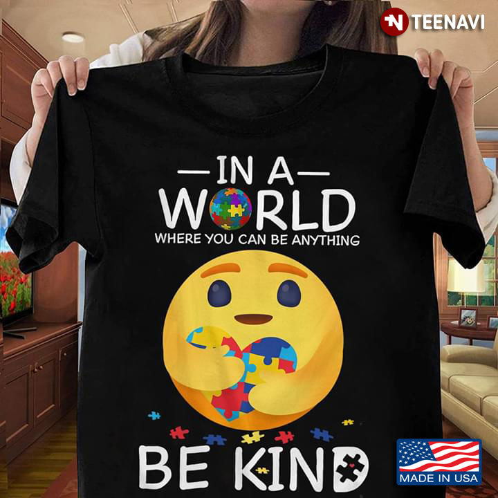 In A World Where You Can Be Anything Be Kind Autism Awareness Care Emoji
