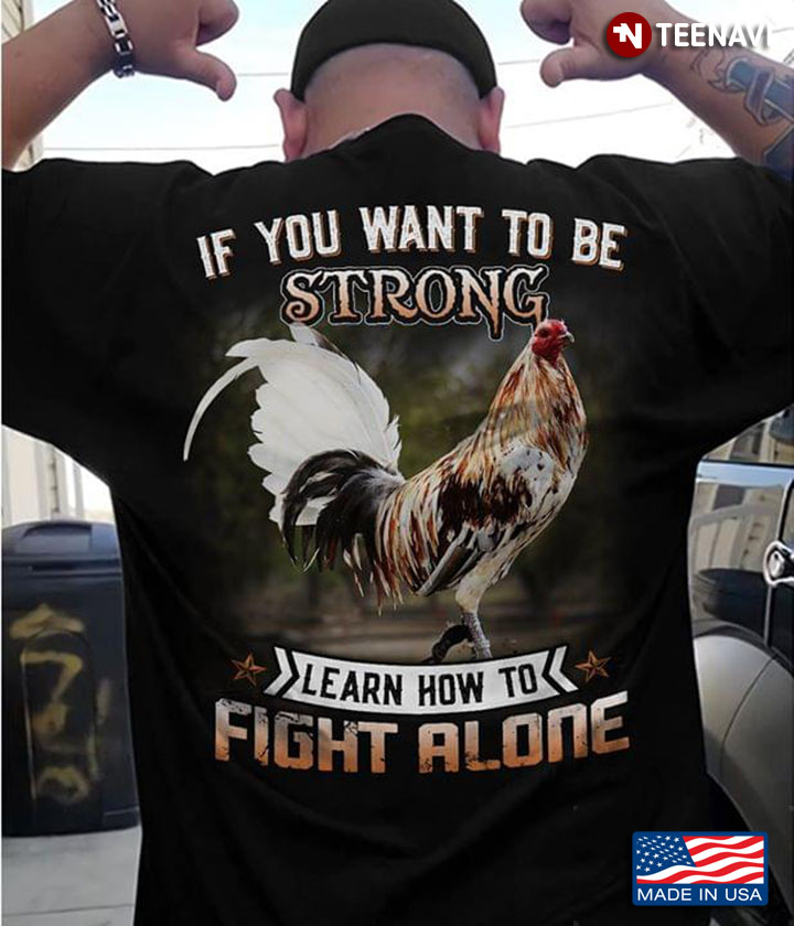 Rooster If You Want To Be Strong Learn How To Fight Alone