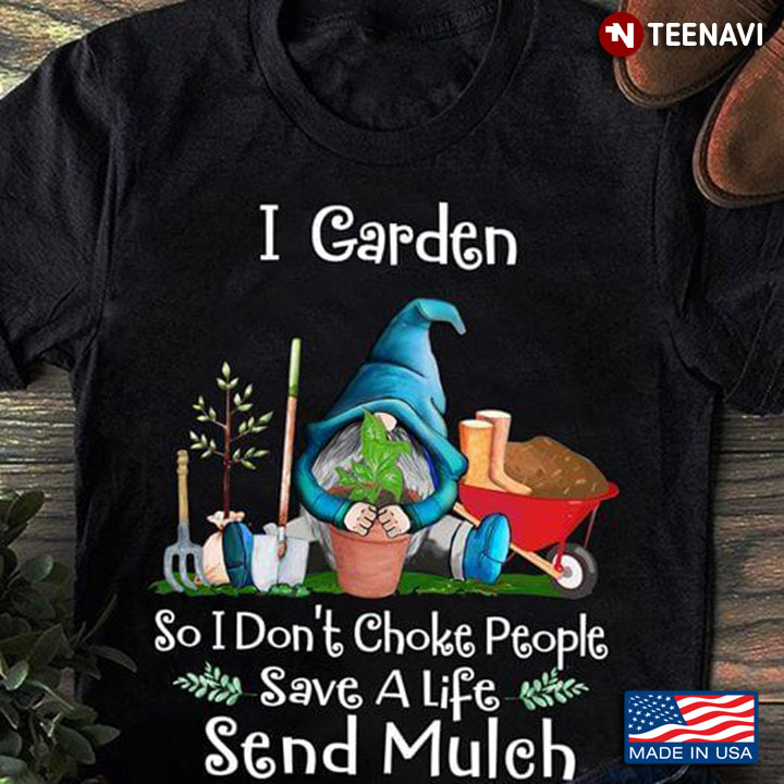 Gnome I Garden So I Don't Choke People Save A Life Send Mulch