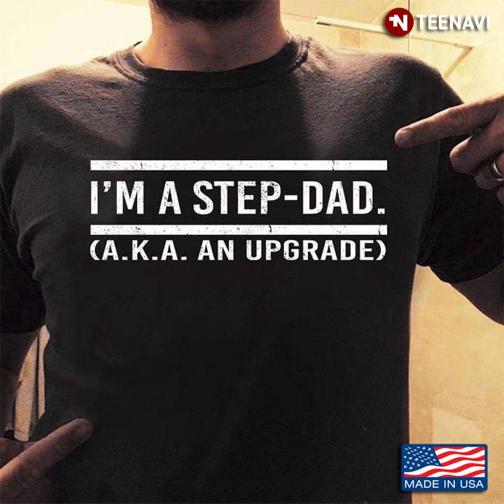 I'm A Step-dad. (A.K.A An Upgrade)
