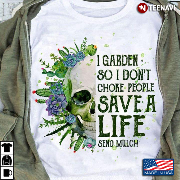 Skull I Garden So I Don't Choke People Save A Life Send Mulch