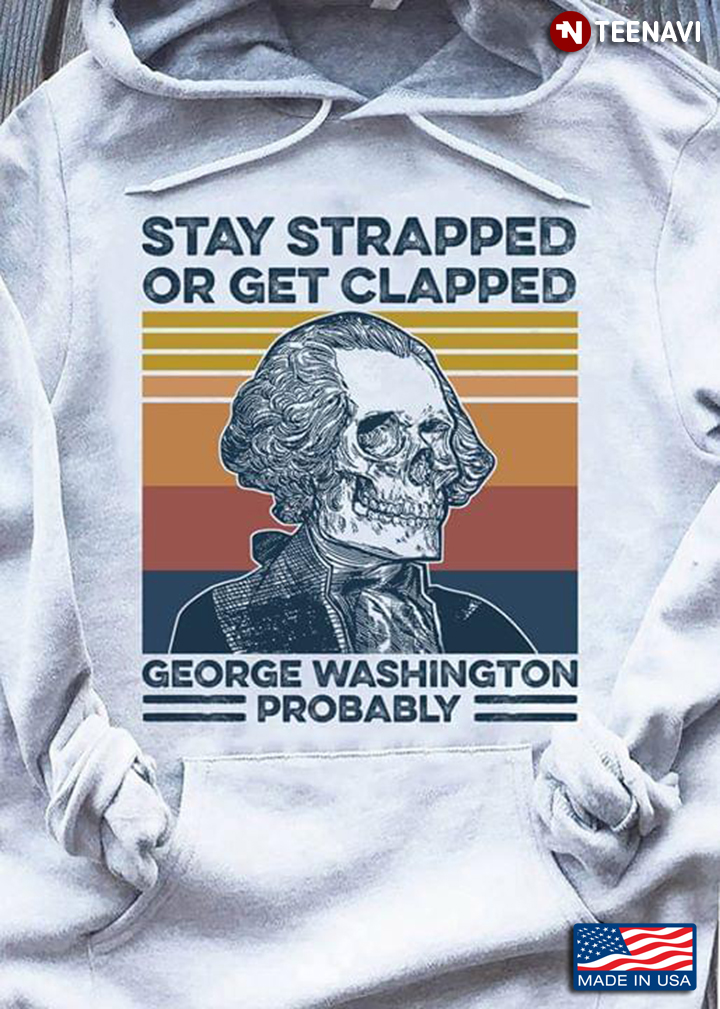 Stay Strapped Or Get Clapped George Washington Probably Vintage