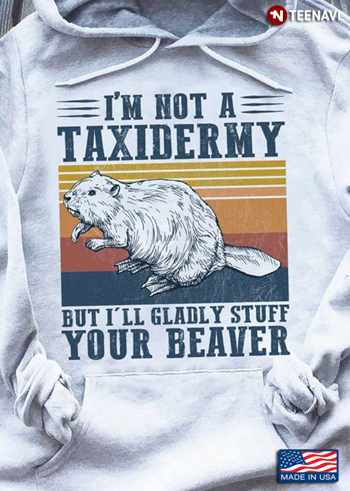 I'm Not A Taxidermy But I'll Gladly Stuff Your Beaver Vintage