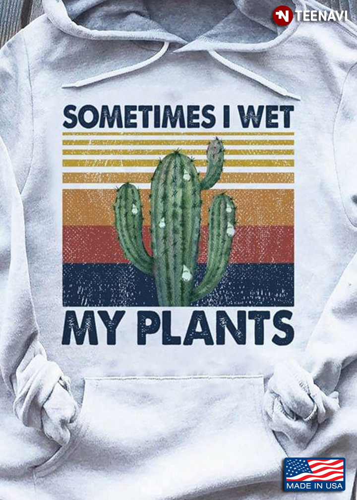 Sometimes I Wet My Plants Cactus Vintage