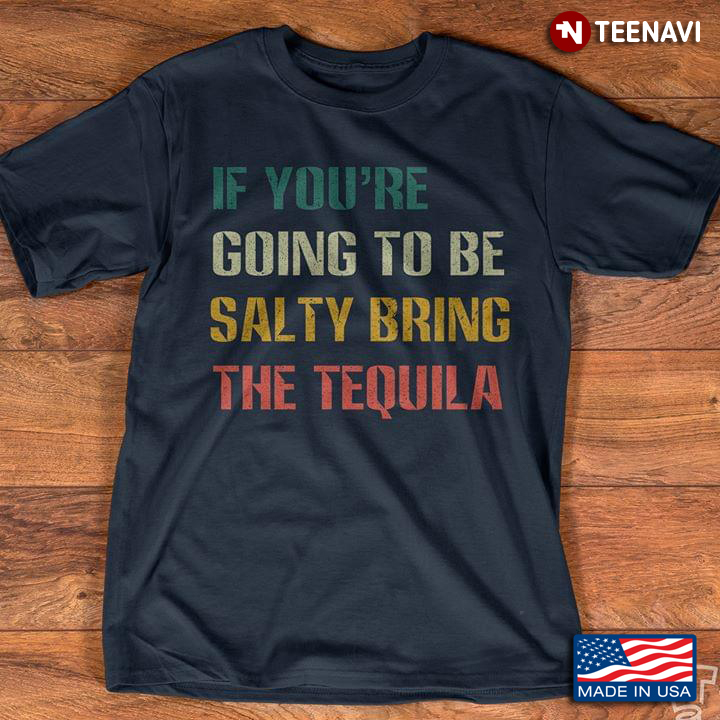 If You're Going To Be Salty Bring The Tequila New Version