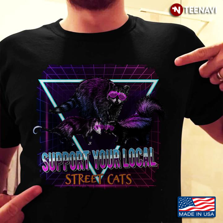 Support Your Local Street Cats Raccoon Opossum And Skunk New Design