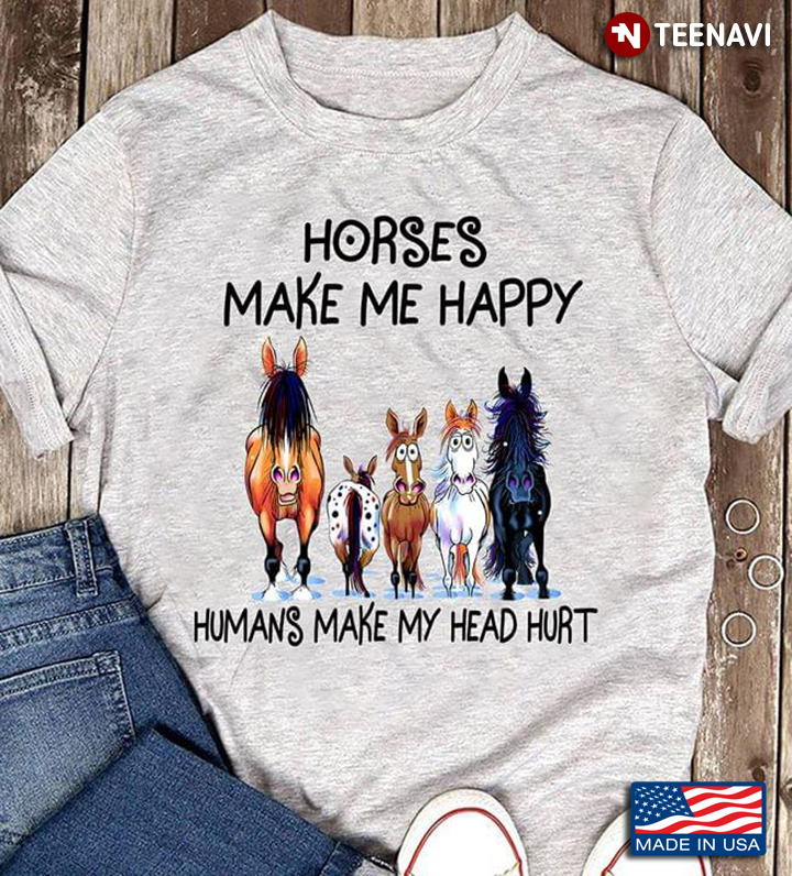 Horses Make Me Happy Humans make My Head Hurt